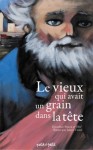 Le vieux qui avait un grain dans la tête Le vieux qui avait un grain dans la tête